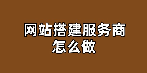 网站搭建服务商怎么做